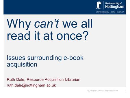 Why can’t we all read it at once? Issues surrounding e-book acquisition Ruth Dale, Resource Acquisition Librarian 1ACLAIIR Seminar.