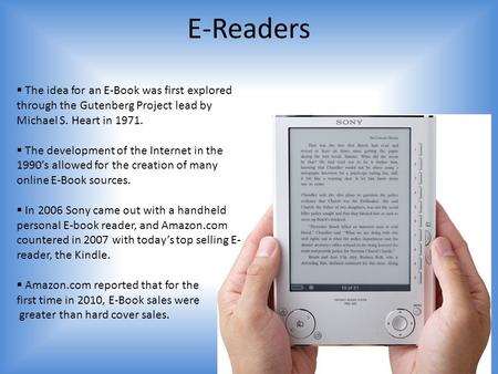 E-Readers  The idea for an E-Book was first explored through the Gutenberg Project lead by Michael S. Heart in 1971.  The development of the Internet.