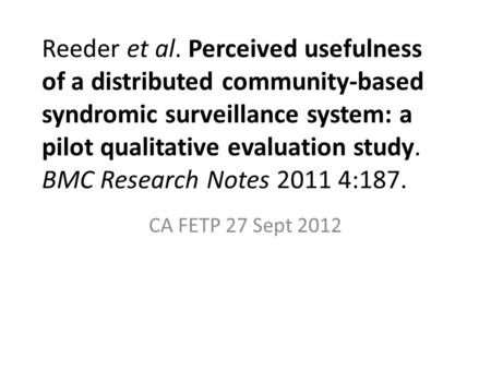 Reeder et al. Perceived usefulness of a distributed community-based syndromic surveillance system: a pilot qualitative evaluation study. BMC Research Notes.