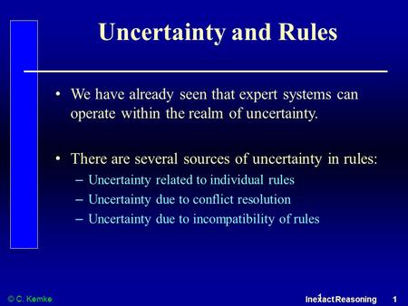 © C. Kemke Inexact Reasoning 1 1 Uncertainty and Rules We have already seen that expert systems can operate within the realm of uncertainty. There are.