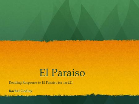 El Paraiso Reading Response to El Paraiso for iar221 Rachel Godley.