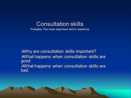 Consultation skills Probably The most important skill in medicine  Why are consultation skills important?  What happens when consultation skills are.
