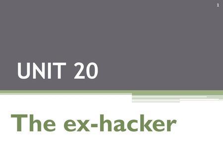 1 UNIT 20 The ex-hacker. 2 Starter 1 3 1.Hackers Unite 2.A new phishing scam which substituted a bogus website address for any bank details in the computer.