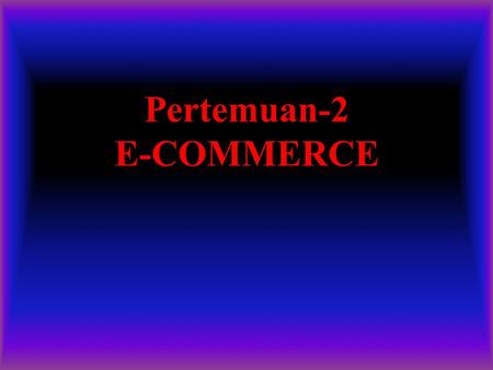 Pertemuan-2 E-COMMERCE. Introduction The Yahoo! Story 1 Example of marketing concept: meeting organizational goals while serving customer needs Co-Founders/Chiefs:
