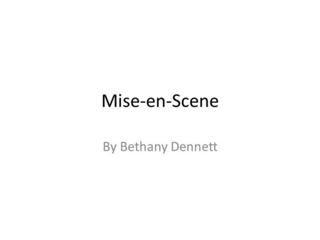 Mise-en-Scene By Bethany Dennett. Set Design The set design is the way that the whole set looks when in production. The set design is very important as.