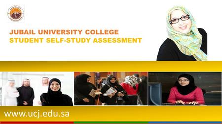 Www.ucj.edu.sa JUBAIL UNIVERSITY COLLEGE STUDENT SELF-STUDY ASSESSMENT.