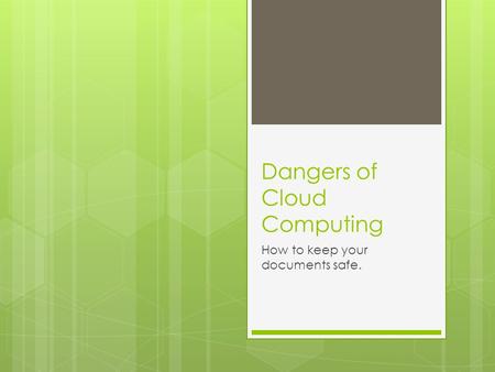 Dangers of Cloud Computing How to keep your documents safe.