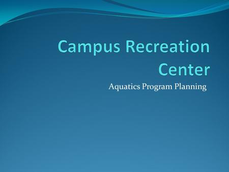 Aquatics Program Planning. The Issue The Bédard Aquatics Center at CRC has an Olympic-sized pool that is primarily used in the winter by the swimming.