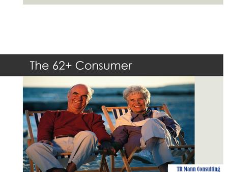 The 62+ Consumer TR Mann Consulting. Love their Grandchildren: TR Mann Consulting.