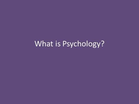 What is Psychology?.
