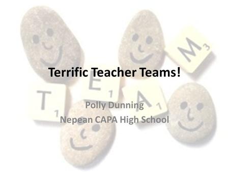 Terrific Teacher Teams! Polly Dunning Nepean CAPA High School.