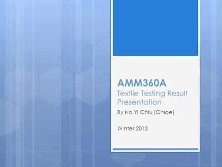 AMM360A Textile Testing Result Presentation By Ho Yi Chiu (Chloe) Winter 2012.