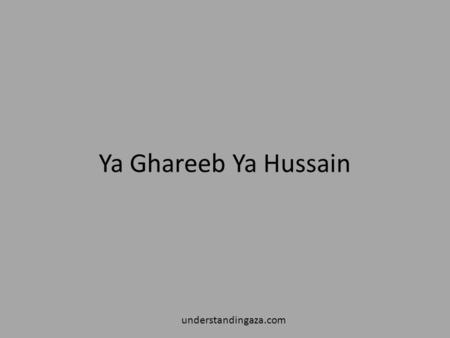 Ya Ghareeb Ya Hussain understandingaza.com.