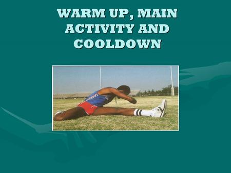 WARM UP, MAIN ACTIVITY AND COOLDOWN. WARM UP Gradually raises body temperature and heart rate We warm up for 3 reasons: 1.To prevent injury 2.To improve.