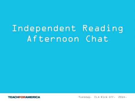11 Tuesday. ELA Kick Off. 2014. Independent Reading Afternoon Chat.