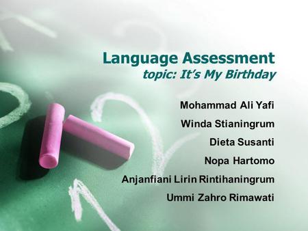 Language Assessment topic: It’s My Birthday Mohammad Ali Yafi Winda Stianingrum Dieta Susanti Nopa Hartomo Anjanfiani Lirin Rintihaningrum Ummi Zahro Rimawati.