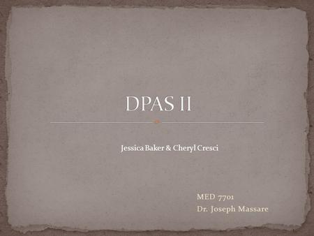 DPAS II Jessica Baker & Cheryl Cresci MED 7701 Dr. Joseph Massare.