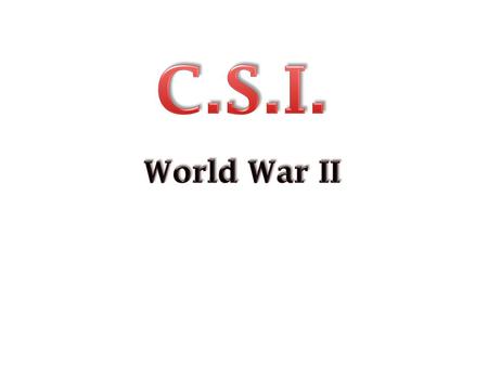 C.S.I. World War II.
