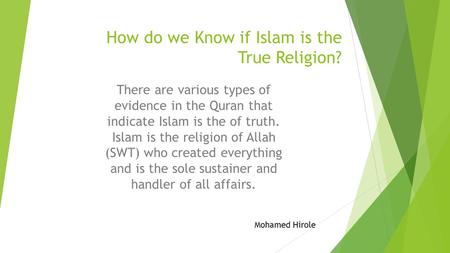 How do we Know if Islam is the True Religion? There are various types of evidence in the Quran that indicate Islam is the of truth. Islam is the religion.