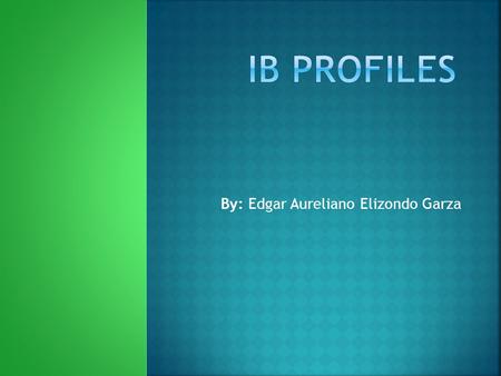 By: Edgar Aureliano Elizondo Garza.  I think that I develop this IB profile because in my team we need to communicate each other when do we are going.