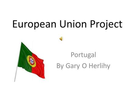 European Union Project Portugal By Gary O Herlihy.