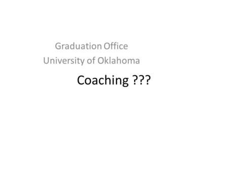 Coaching ??? Graduation Office University of Oklahoma.