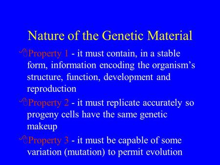 Nature of the Genetic Material 8Property 1 - it must contain, in a stable form, information encoding the organism’s structure, function, development and.