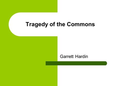 Tragedy of the Commons Garrett Hardin.