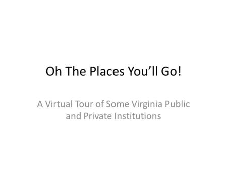Oh The Places You’ll Go! A Virtual Tour of Some Virginia Public and Private Institutions.