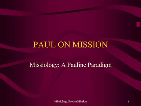 Missiology: Paul on MIssion1 PAUL ON MISSION Missiology: A Pauline Paradigm.