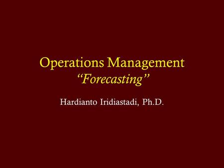 Operations Management “Forecasting” Hardianto Iridiastadi, Ph.D.