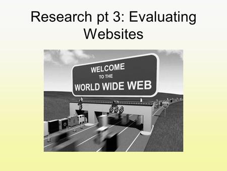 Research pt 3: Evaluating Websites. The web is like a car boot sale. There is a lot to choose from but not all of it is quality. Some websites are offered.