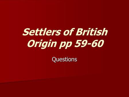 Settlers of British Origin pp 59-60 Questions. Settlers of British Origin 1) Describe the pattern of early settlement in early Newfoundland. 2) What happened.