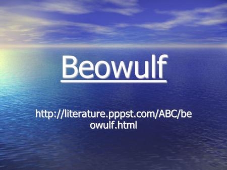 Http://literature.pppst.com/ABC/be owulf.html Beowulf http://literature.pppst.com/ABC/be owulf.html.