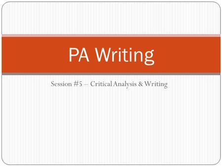 Session #5 – Critical Analysis & Writing PA Writing.