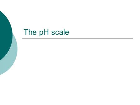 The pH scale. pH scale  This scale is used to determine the concentrat’n of H + ions versus OH - ions  Things that are neutral are pH 7, acids are below.