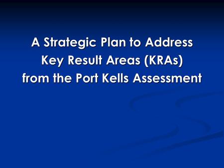 A Strategic Plan to Address Key Result Areas (KRAs) from the Port Kells Assessment.