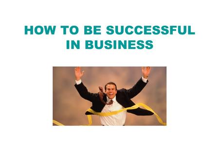 HOW TO BE SUCCESSFUL IN BUSINESS. What is an enterprising person like? creative assertive resourceful inventive self-confident full of initiative hardworking.