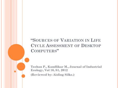 “S OURCES OF V ARIATION IN L IFE C YCLE A SSESSMENT OF D ESKTOP C OMPUTERS ” Teehan P., Kandlikar M., Journal of Industrial Ecology, Vol 16, S1, 2012 (Reviewed.