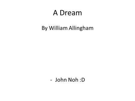 A Dream By William Allingham -John Noh :D. I heard the dogs howl in the moonlight night; I went to the window to see the sight; All the Dead that ever.