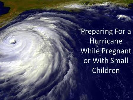 Preparing For a Hurricane While Pregnant or With Small Children.