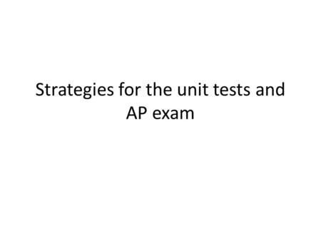 Strategies for the unit tests and AP exam. AP Test 100 multiple choice in 70 minutes 2 FRQs in 50 minutes Both the MC and FRQs will ask that you apply.