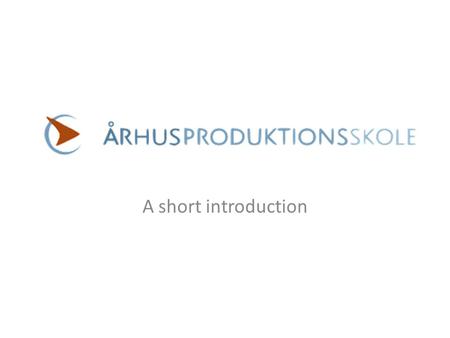 A short introduction. Danish Production schools The fundamental characteristics of the production schools are practical work and production. The aim is.