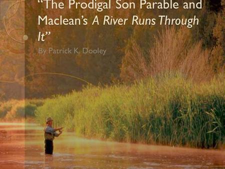 “The Prodigal Son Parable and Maclean’s A River Runs Through It” By Patrick K. Dooley.