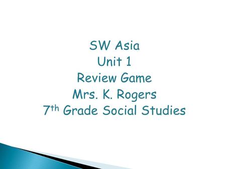 SW Asia Unit 1 Review Game Mrs. K. Rogers 7 th Grade Social Studies.