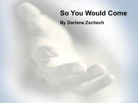 So You Would Come By Darlene Zschech.