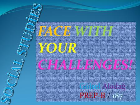 FACE WITH YOUR CHALLENGES! SOCİAL STUDİES