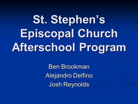 St. Stephen’s Episcopal Church Afterschool Program Ben Brookman Alejandro Delfino Josh Reynolds.