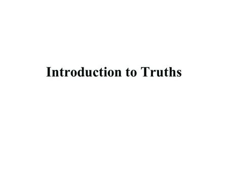 Introduction to Truths. Today’s Menu Appetizer: –Truth…does it exist?…. Main Course: –What is Truth? –Aristotle’s Cave Dessert: –P.E.C. Questions.