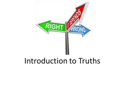 Introduction to Truths. TODAY’S MENU Appetizer: – Truth…does it exist?…. Main Course: – What is Truth? – Absolute and Relative morality Dessert: – P.E.C.